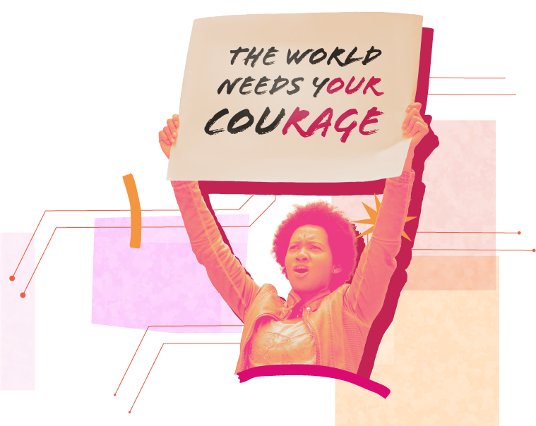 A woman raises a sign reading The world needs your courage, with your and courage highlighted in pink, against a bold, colourful geometric background in shades of pink, orange and red.